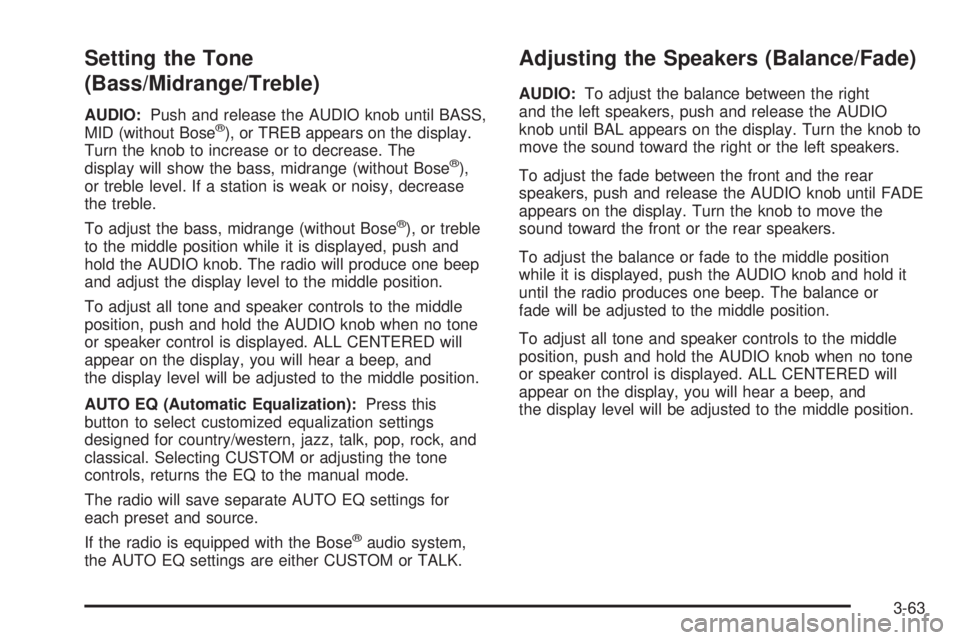BUICK RAINIER 2006  Owners Manual Setting the Tone
(Bass/Midrange/Treble)
AUDIO:Push and release the AUDIO knob until BASS,
MID (without Bose®), or TREB appears on the display.
Turn the knob to increase or to decrease. The
display wi