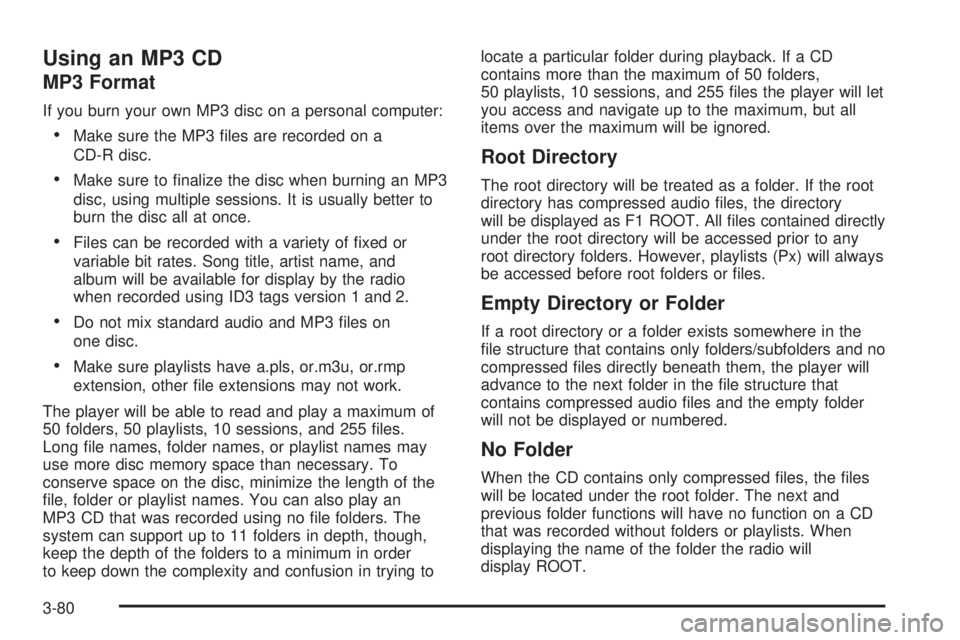 BUICK RAINIER 2006  Owners Manual Using an MP3 CD
MP3 Format
If you burn your own MP3 disc on a personal computer:
Make sure the MP3 �les are recorded on a
CD-R disc.
Make sure to �nalize the disc when burning an MP3
disc, using mul