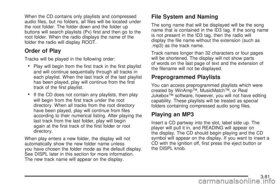 BUICK RAINIER 2006  Owners Manual When the CD contains only playlists and compressed
audio �les, but no folders, all �les will be located under
the root folder. The folder down and the folder up
buttons will search playlists (Px) �rst