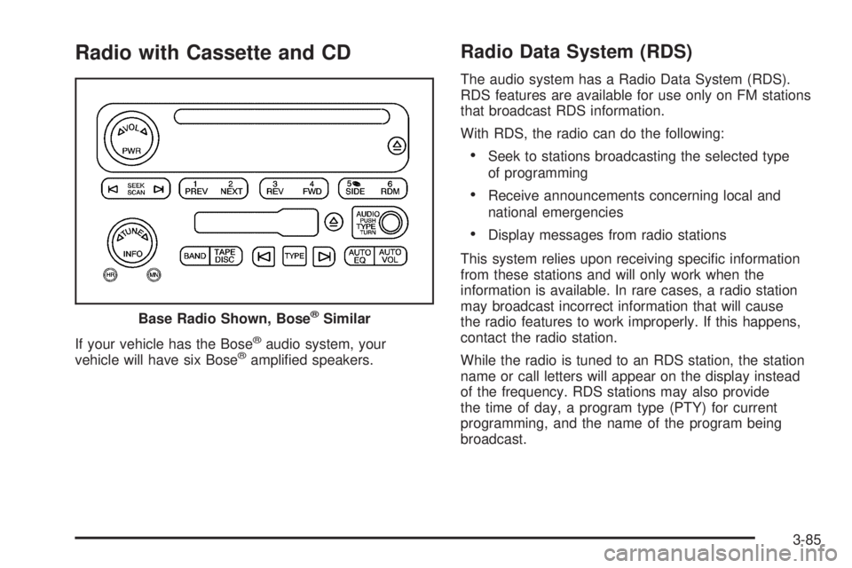 BUICK RAINIER 2006  Owners Manual Radio with Cassette and CD
If your vehicle has the Bose®audio system, your
vehicle will have six Bose®ampli�ed speakers.
Radio Data System (RDS)
The audio system has a Radio Data System (RDS).
RDS f