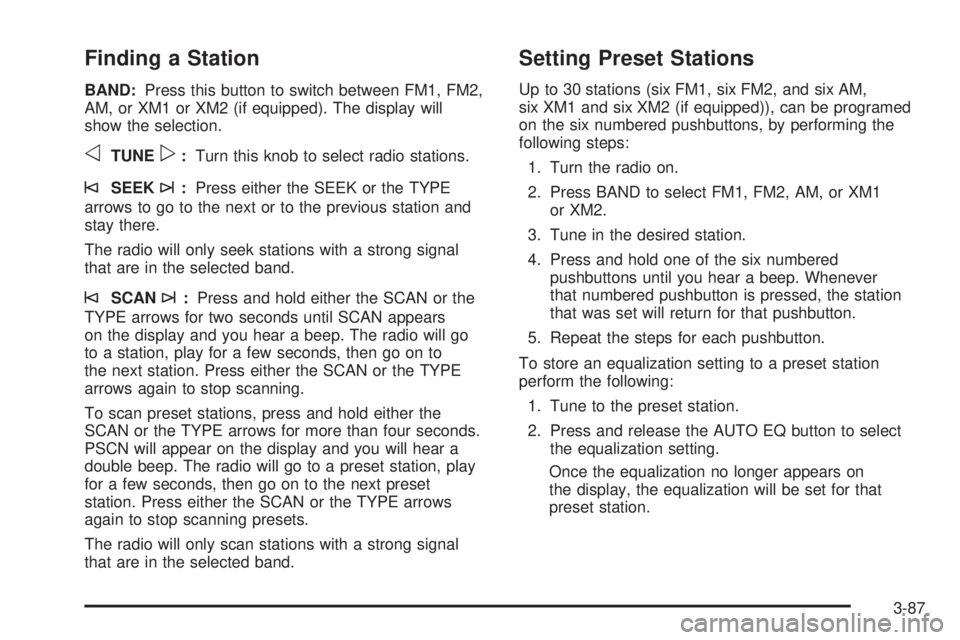 BUICK RAINIER 2006  Owners Manual Finding a Station
BAND:Press this button to switch between FM1, FM2,
AM, or XM1 or XM2 (if equipped). The display will
show the selection.
oTUNEp:Turn this knob to select radio stations.
©SEEK¨:Pres