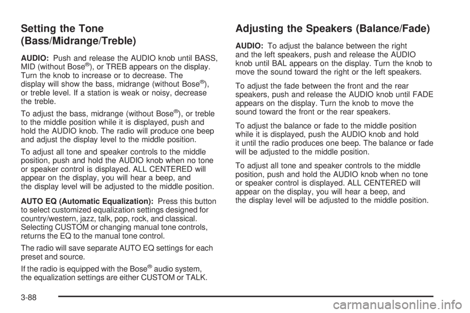 BUICK RAINIER 2006  Owners Manual Setting the Tone
(Bass/Midrange/Treble)
AUDIO:Push and release the AUDIO knob until BASS,
MID (without Bose®), or TREB appears on the display.
Turn the knob to increase or to decrease. The
display wi