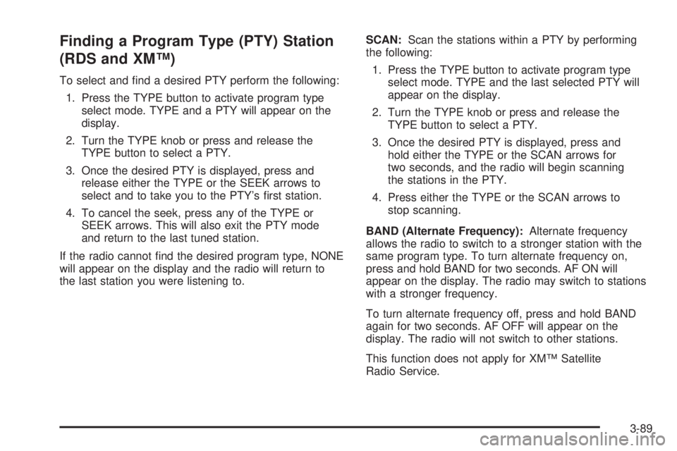 BUICK RAINIER 2006  Owners Manual Finding a Program Type (PTY) Station
(RDS and XM™)
To select and �nd a desired PTY perform the following:
1. Press the TYPE button to activate program type
select mode. TYPE and a PTY will appear on