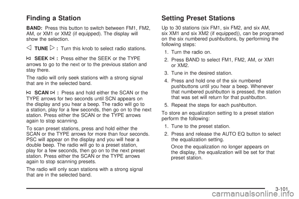 BUICK RAINIER 2006  Owners Manual Finding a Station
BAND:Press this button to switch between FM1, FM2,
AM, or XM1 or XM2 (if equipped). The display will
show the selection.
oTUNEp:Turn this knob to select radio stations.
©SEEK¨:Pres