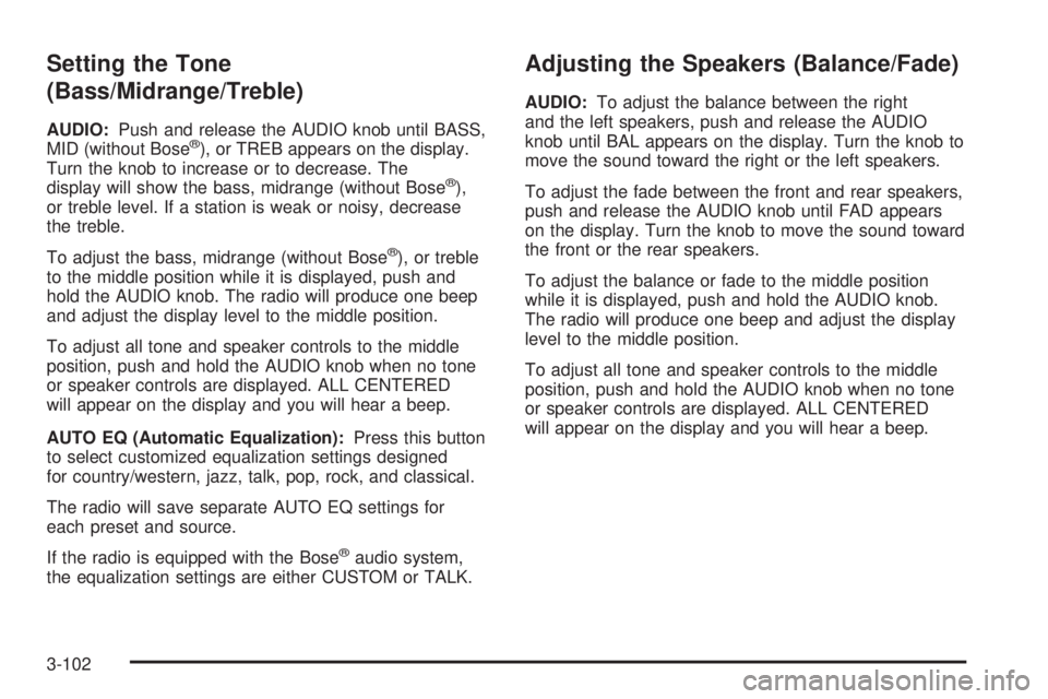 BUICK RAINIER 2006  Owners Manual Setting the Tone
(Bass/Midrange/Treble)
AUDIO:Push and release the AUDIO knob until BASS,
MID (without Bose®), or TREB appears on the display.
Turn the knob to increase or to decrease. The
display wi