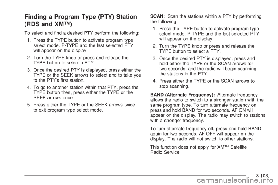 BUICK RAINIER 2006  Owners Manual Finding a Program Type (PTY) Station
(RDS and XM™)
To select and �nd a desired PTY perform the following:
1. Press the TYPE button to activate program type
select mode. P-TYPE and the last selected 