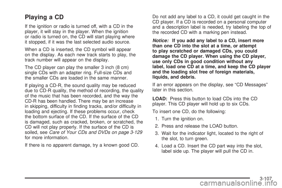 BUICK RAINIER 2006 Owners Guide Playing a CD
If the ignition or radio is turned off, with a CD in the
player, it will stay in the player. When the ignition
or radio is turned on, the CD will start playing where
it stopped, if it was