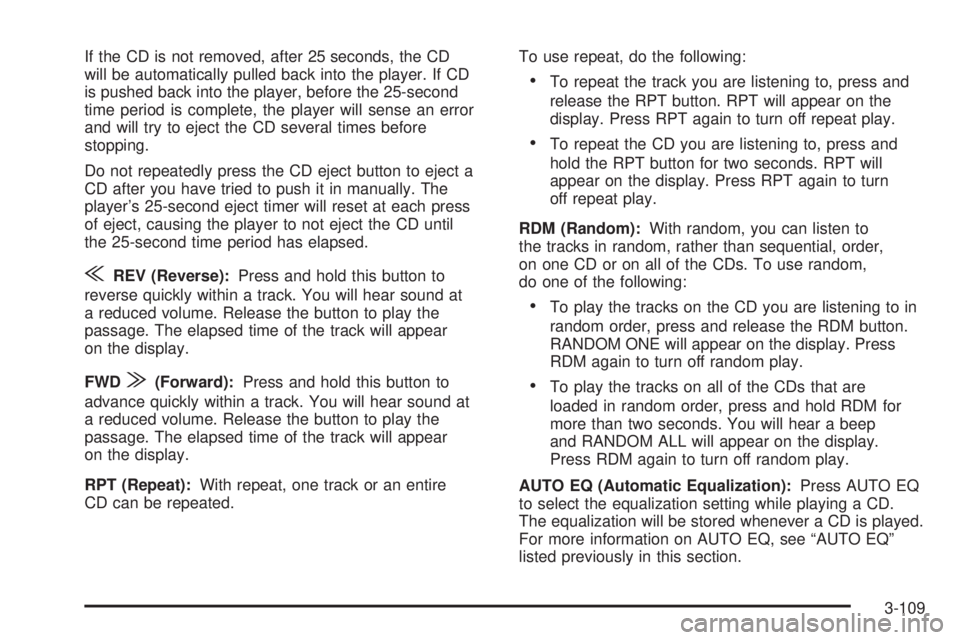 BUICK RAINIER 2006  Owners Manual If the CD is not removed, after 25 seconds, the CD
will be automatically pulled back into the player. If CD
is pushed back into the player, before the 25-second
time period is complete, the player wil