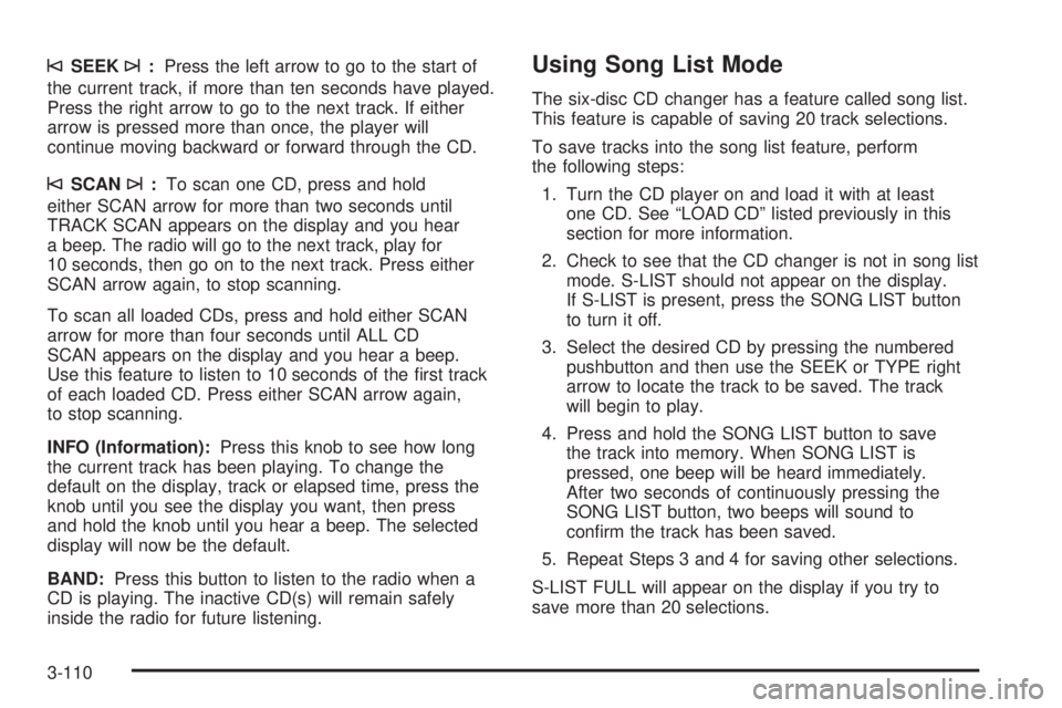 BUICK RAINIER 2006 Owners Guide ©SEEK¨:Press the left arrow to go to the start of
the current track, if more than ten seconds have played.
Press the right arrow to go to the next track. If either
arrow is pressed more than once, t