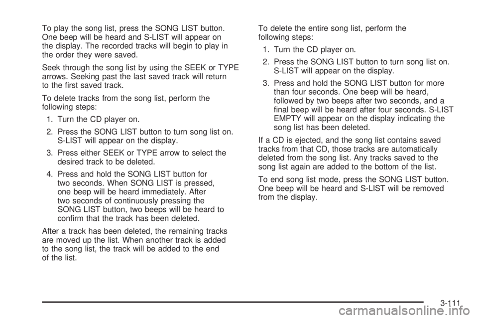 BUICK RAINIER 2006  Owners Manual To play the song list, press the SONG LIST button.
One beep will be heard and S-LIST will appear on
the display. The recorded tracks will begin to play in
the order they were saved.
Seek through the s