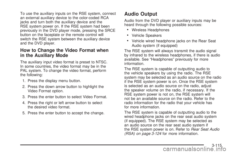 BUICK RAINIER 2006  Owners Manual To use the auxiliary inputs on the RSE system, connect
an external auxiliary device to the color-coded RCA
jacks and turn both the auxiliary device and the
RSE system power on. If the RSE system had b