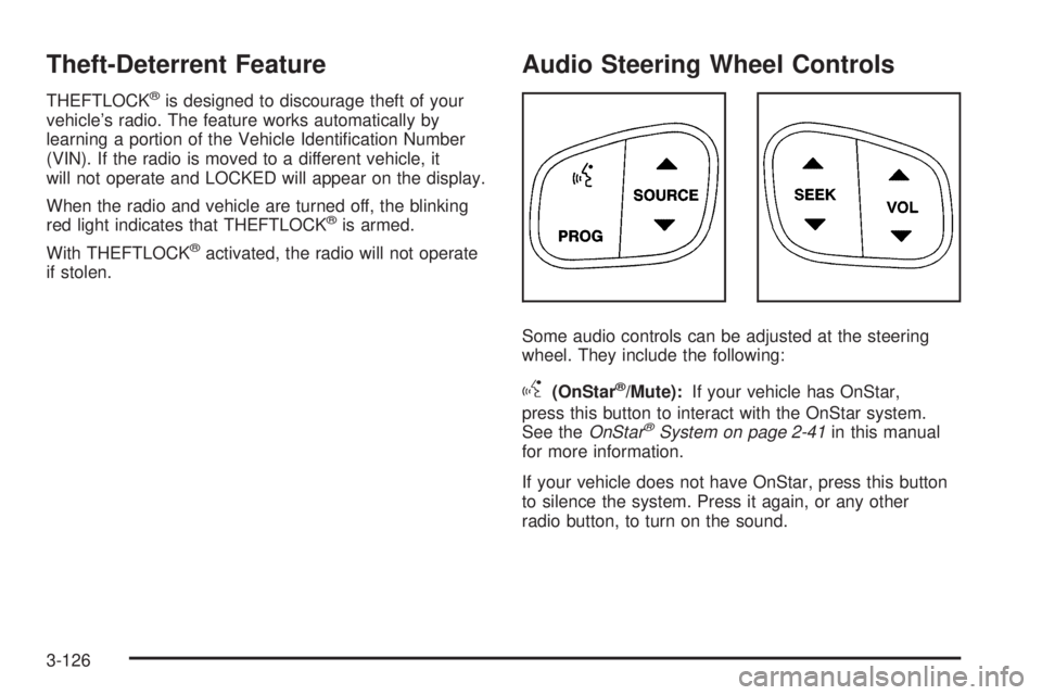 BUICK RAINIER 2006  Owners Manual Theft-Deterrent Feature
THEFTLOCK®is designed to discourage theft of your
vehicle’s radio. The feature works automatically by
learning a portion of the Vehicle Identi�cation Number
(VIN). If the ra