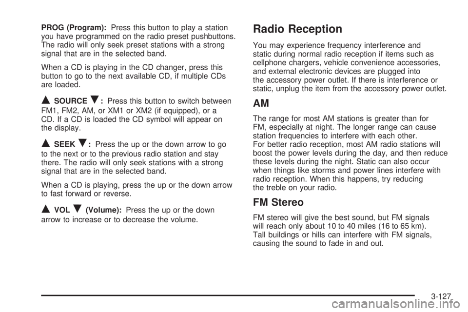 BUICK RAINIER 2006  Owners Manual PROG (Program):Press this button to play a station
you have programmed on the radio preset pushbuttons.
The radio will only seek preset stations with a strong
signal that are in the selected band.
Whe
