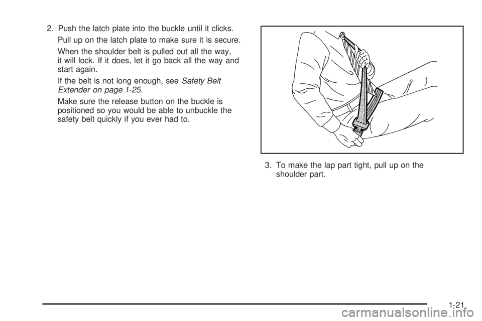 BUICK RAINIER 2006  Owners Manual 2. Push the latch plate into the buckle until it clicks.
Pull up on the latch plate to make sure it is secure.
When the shoulder belt is pulled out all the way,
it will lock. If it does, let it go bac