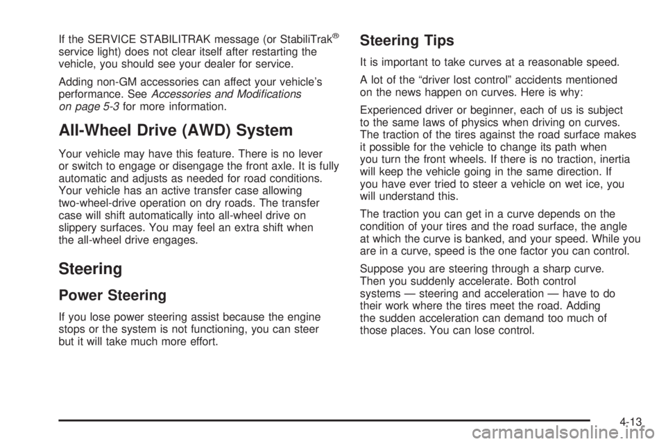 BUICK RAINIER 2006 Owners Guide If the SERVICE STABILITRAK message (or StabiliTrak®
service light) does not clear itself after restarting the
vehicle, you should see your dealer for service.
Adding non-GM accessories can affect you BUICK RAINIER 2006 Owners Guide If the SERVICE STABILITRAK message (or StabiliTrak®
service light) does not clear itself after restarting the
vehicle, you should see your dealer for service.
Adding non-GM accessories can affect you