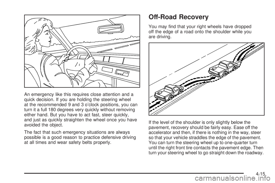 BUICK RAINIER 2006  Owners Manual An emergency like this requires close attention and a
quick decision. If you are holding the steering wheel
at the recommended 9 and 3 o’clock positions, you can
turn it a full 180 degrees very quic