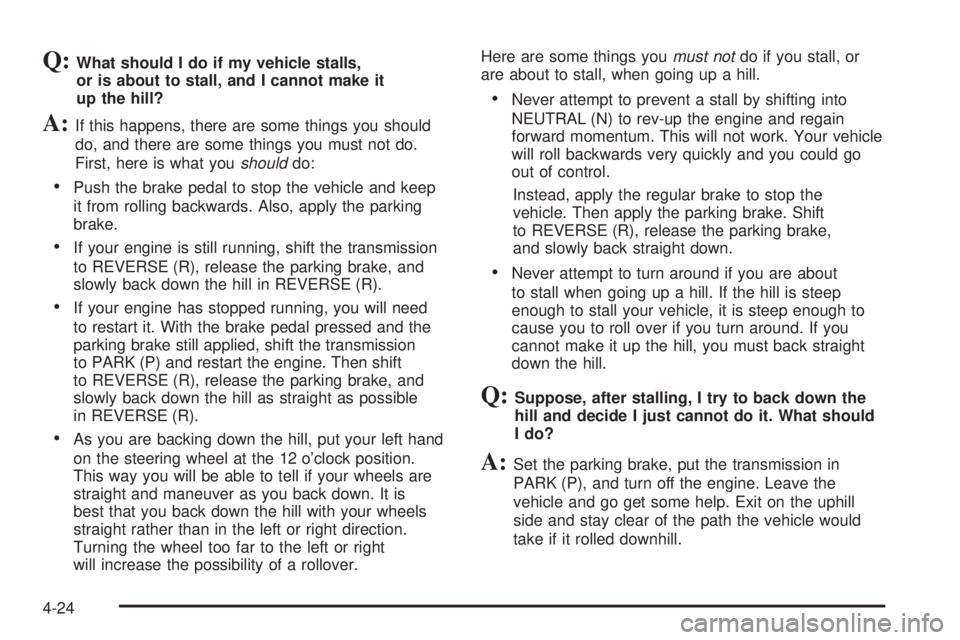 BUICK RAINIER 2006  Owners Manual Q:What should I do if my vehicle stalls,
or is about to stall, and I cannot make it
up the hill?
A:If this happens, there are some things you should
do, and there are some things you must not do.
Firs