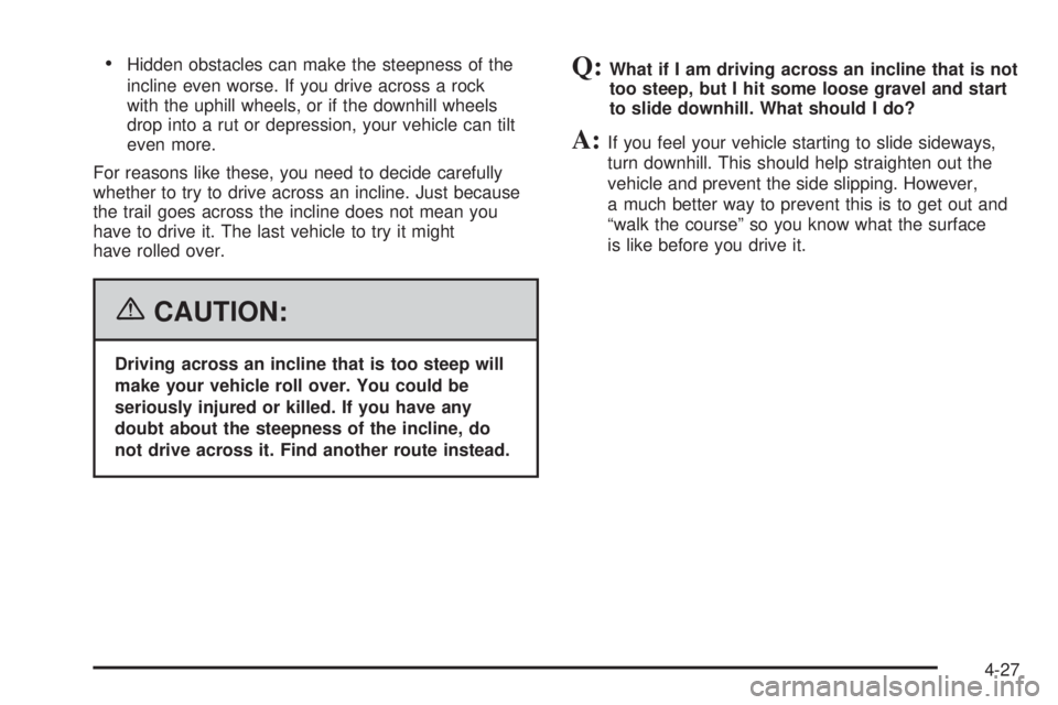 BUICK RAINIER 2006  Owners Manual Hidden obstacles can make the steepness of the
incline even worse. If you drive across a rock
with the uphill wheels, or if the downhill wheels
drop into a rut or depression, your vehicle can tilt
ev