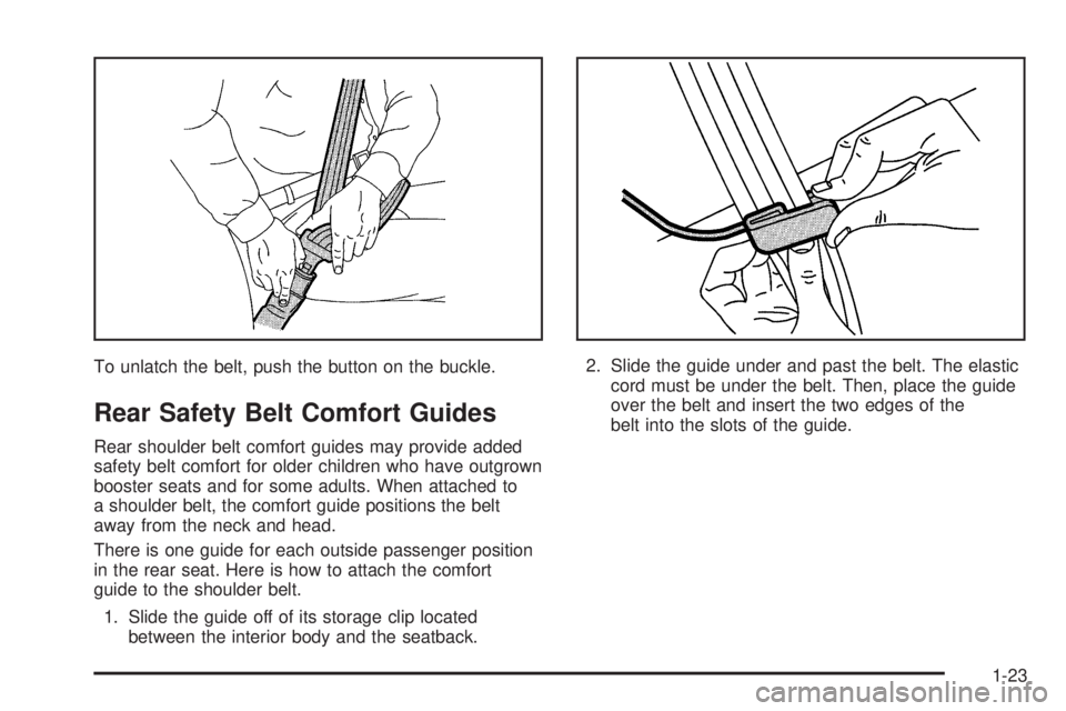 BUICK RAINIER 2006 Owners Guide To unlatch the belt, push the button on the buckle.
Rear Safety Belt Comfort Guides
Rear shoulder belt comfort guides may provide added
safety belt comfort for older children who have outgrown
booster