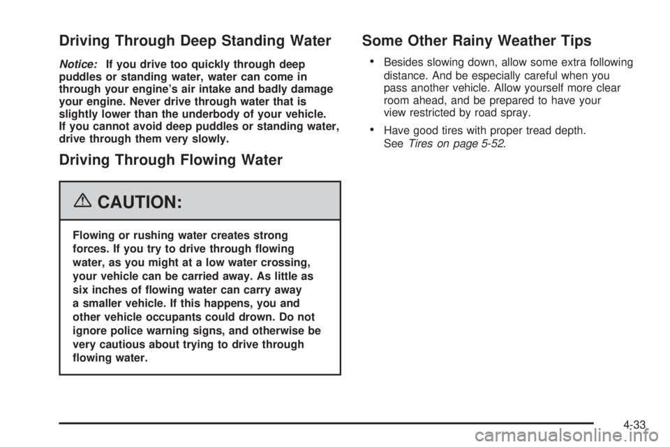 BUICK RAINIER 2006  Owners Manual Driving Through Deep Standing Water
Notice:If you drive too quickly through deep
puddles or standing water, water can come in
through your engine’s air intake and badly damage
your engine. Never dri
