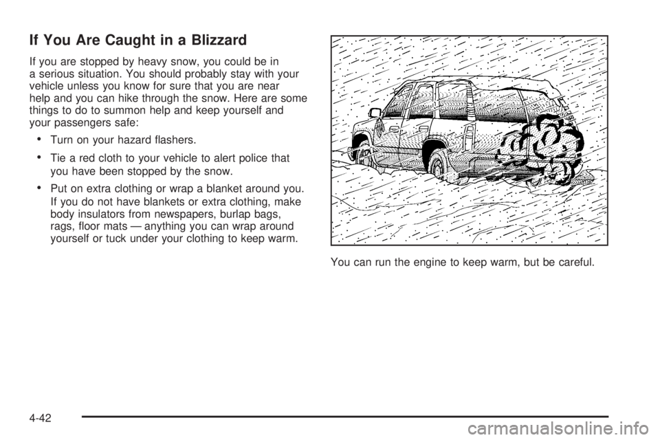 BUICK RAINIER 2006 Owners Manual If You Are Caught in a Blizzard
If you are stopped by heavy snow, you could be in
a serious situation. You should probably stay with your
vehicle unless you know for sure that you are near
help and yo BUICK RAINIER 2006 Owners Manual If You Are Caught in a Blizzard
If you are stopped by heavy snow, you could be in
a serious situation. You should probably stay with your
vehicle unless you know for sure that you are near
help and yo