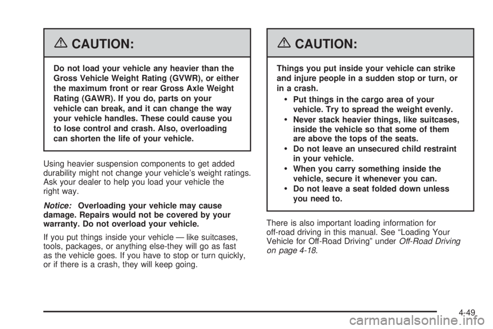 BUICK RAINIER 2006 Owners Manual {CAUTION:
Do not load your vehicle any heavier than the
Gross Vehicle Weight Rating (GVWR), or either
the maximum front or rear Gross Axle Weight
Rating (GAWR). If you do, parts on your
vehicle can br BUICK RAINIER 2006 Owners Manual {CAUTION:
Do not load your vehicle any heavier than the
Gross Vehicle Weight Rating (GVWR), or either
the maximum front or rear Gross Axle Weight
Rating (GAWR). If you do, parts on your
vehicle can br