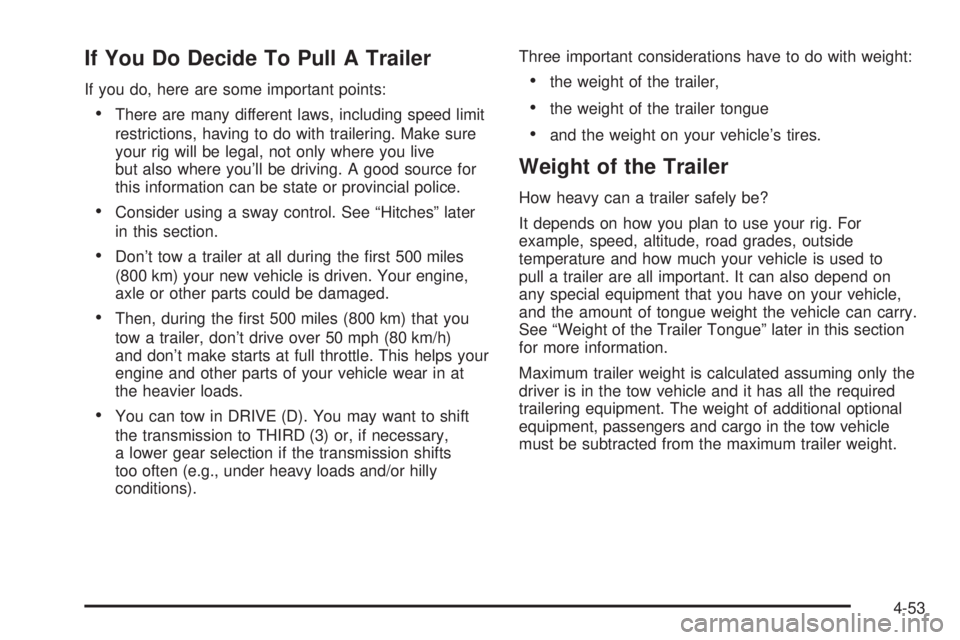 BUICK RAINIER 2006  Owners Manual If You Do Decide To Pull A Trailer
If you do, here are some important points:
There are many different laws, including speed limit
restrictions, having to do with trailering. Make sure
your rig will 