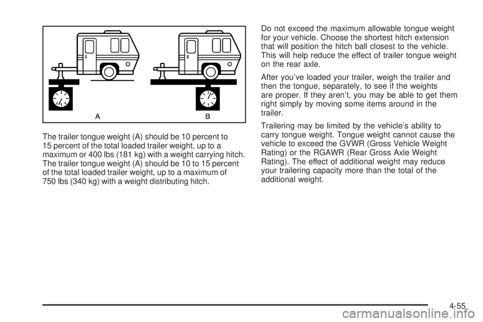 BUICK RAINIER 2006  Owners Manual The trailer tongue weight (A) should be 10 percent to
15 percent of the total loaded trailer weight, up to a
maximum or 400 lbs (181 kg) with a weight carrying hitch.
The trailer tongue weight (A) sho