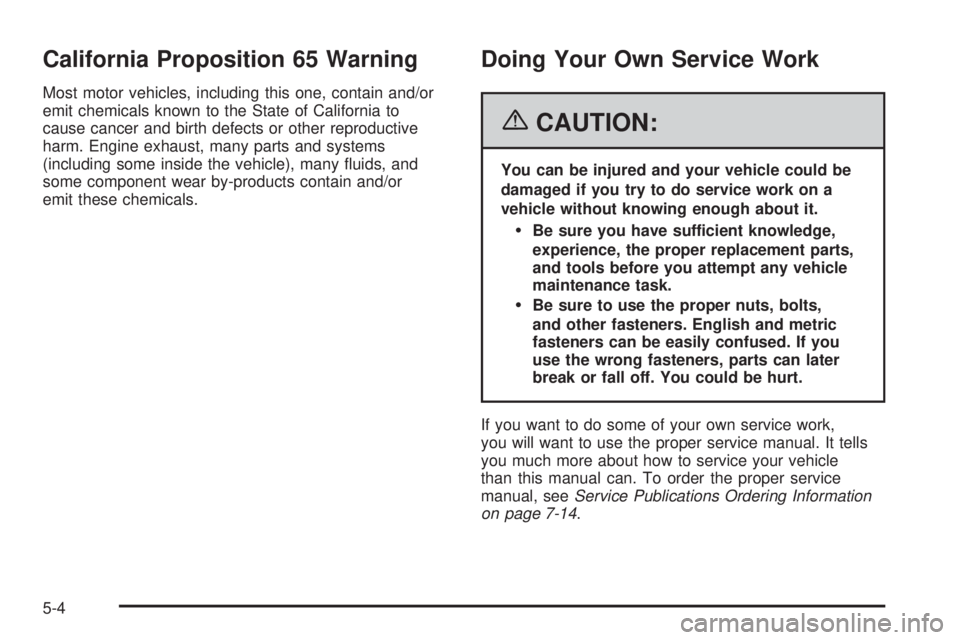 BUICK RAINIER 2006  Owners Manual California Proposition 65 Warning
Most motor vehicles, including this one, contain and/or
emit chemicals known to the State of California to
cause cancer and birth defects or other reproductive
harm. 