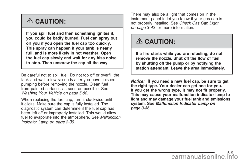 BUICK RAINIER 2006  Owners Manual {CAUTION:
If you spill fuel and then something ignites it,
you could be badly burned. Fuel can spray out
on you if you open the fuel cap too quickly.
This spray can happen if your tank is nearly
full,