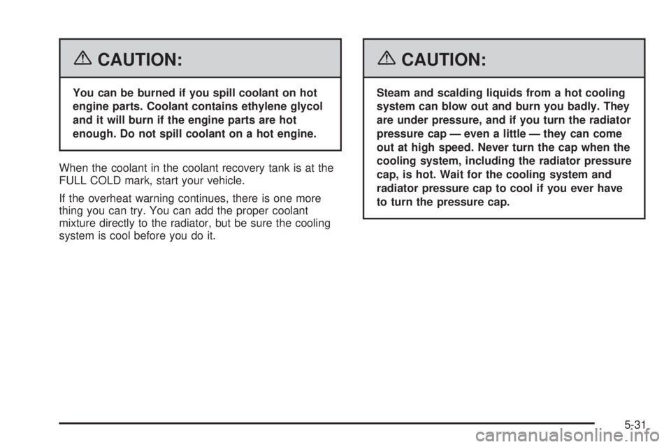 BUICK RAINIER 2006  Owners Manual {CAUTION:
You can be burned if you spill coolant on hot
engine parts. Coolant contains ethylene glycol
and it will burn if the engine parts are hot
enough. Do not spill coolant on a hot engine.
When t