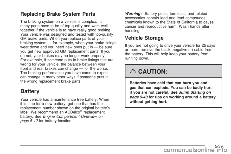 BUICK RAINIER 2006  Owners Manual Replacing Brake System Parts
The braking system on a vehicle is complex. Its
many parts have to be of top quality and work well
together if the vehicle is to have really good braking.
Your vehicle was