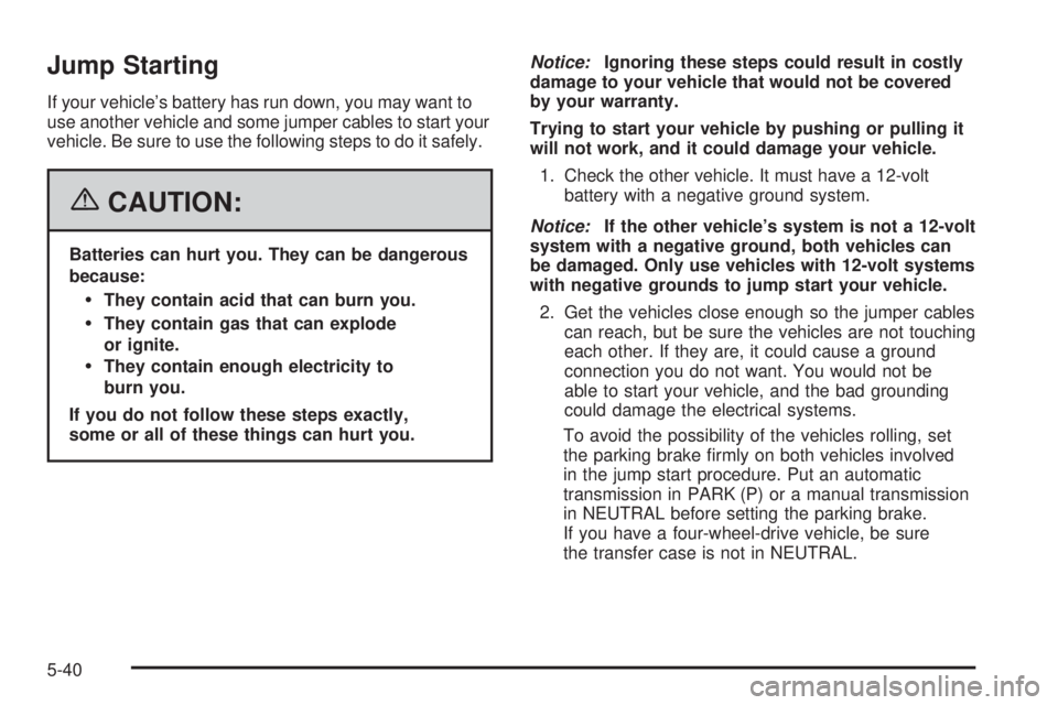 BUICK RAINIER 2006  Owners Manual Jump Starting
If your vehicle’s battery has run down, you may want to
use another vehicle and some jumper cables to start your
vehicle. Be sure to use the following steps to do it safely.
{CAUTION:
