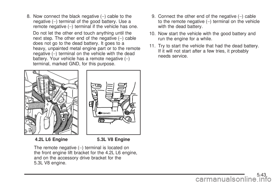 BUICK RAINIER 2006  Owners Manual 8. Now connect the black negative (−) cable to the
negative (−) terminal of the good battery. Use a
remote negative (−) terminal if the vehicle has one.
Do not let the other end touch anything u