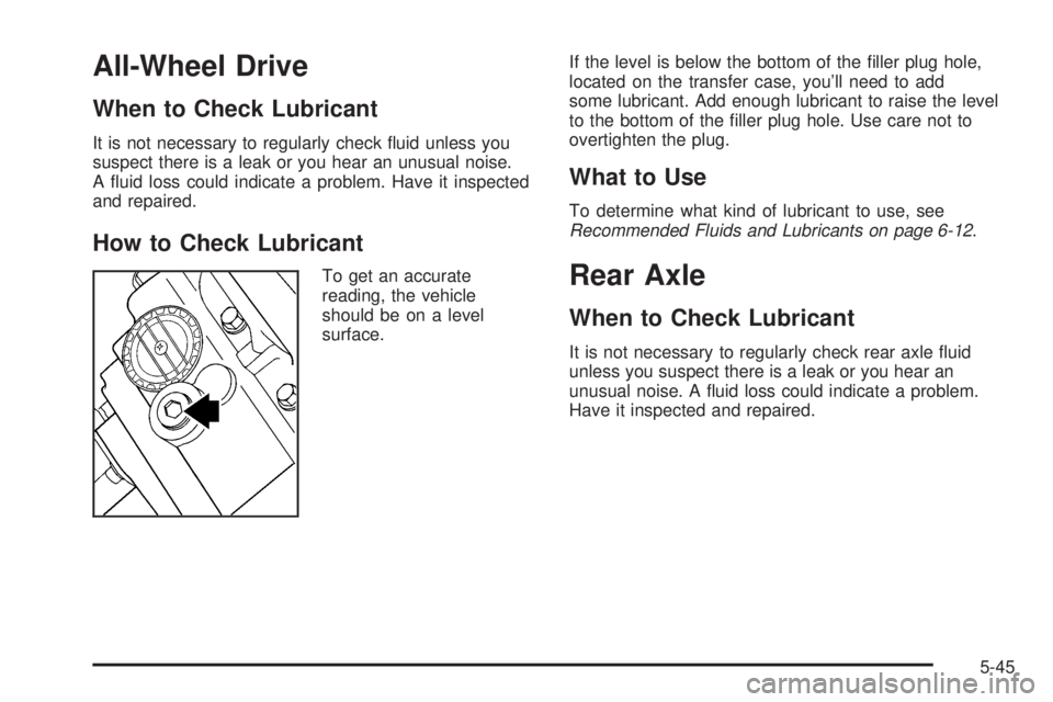 BUICK RAINIER 2006  Owners Manual All-Wheel Drive
When to Check Lubricant
It is not necessary to regularly check �uid unless you
suspect there is a leak or you hear an unusual noise.
A �uid loss could indicate a problem. Have it inspe