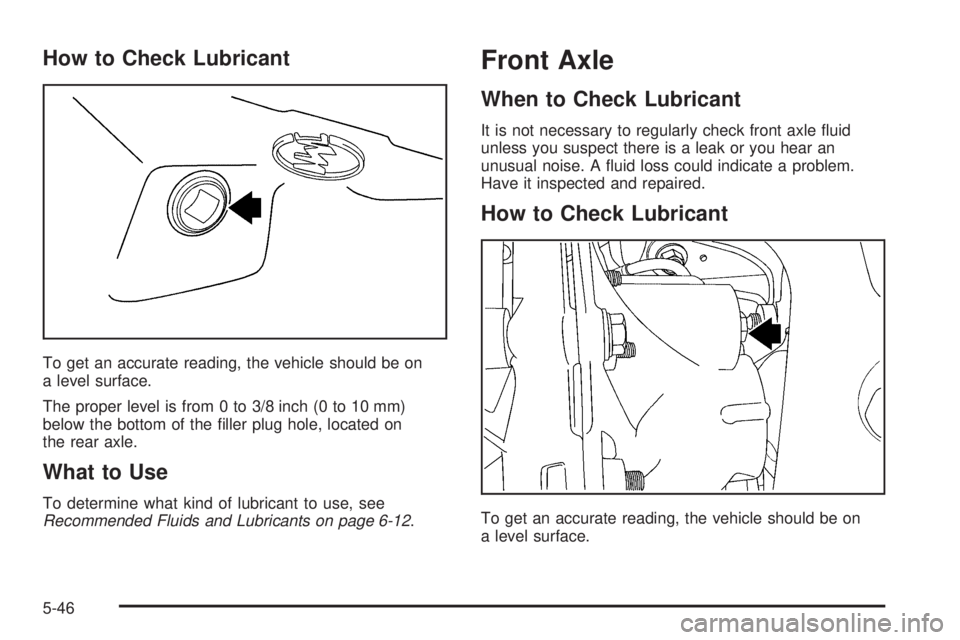 BUICK RAINIER 2006  Owners Manual How to Check Lubricant
To get an accurate reading, the vehicle should be on
a level surface.
The proper level is from 0 to 3/8 inch (0 to 10 mm)
below the bottom of the �ller plug hole, located on
the