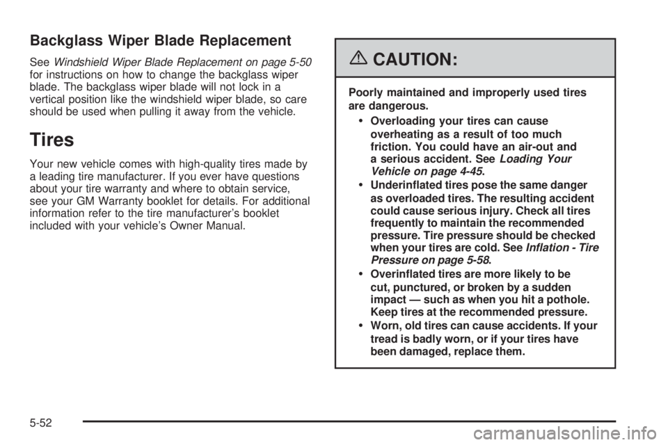 BUICK RAINIER 2006  Owners Manual Backglass Wiper Blade Replacement
SeeWindshield Wiper Blade Replacement on page 5-50
for instructions on how to change the backglass wiper
blade. The backglass wiper blade will not lock in a
vertical 