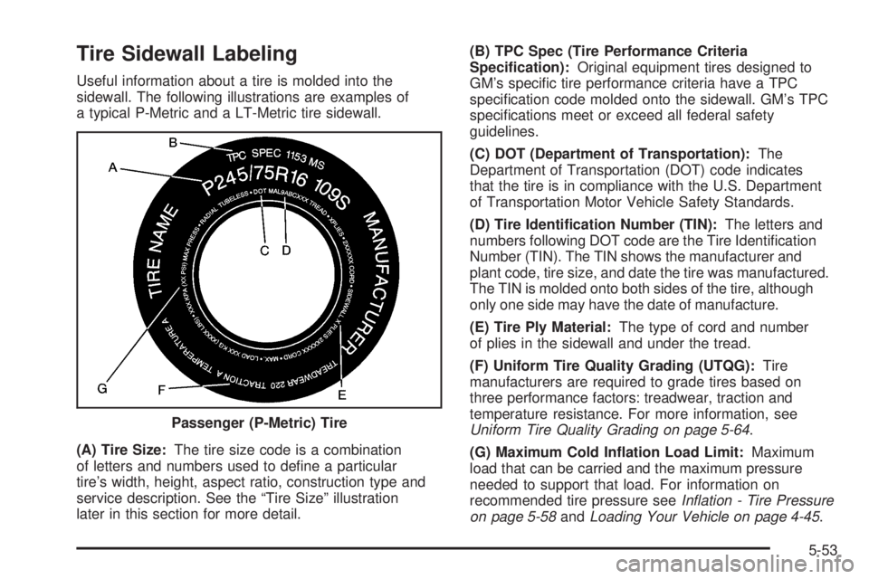 BUICK RAINIER 2006  Owners Manual Tire Sidewall Labeling
Useful information about a tire is molded into the
sidewall. The following illustrations are examples of
a typical P-Metric and a LT-Metric tire sidewall.
(A) Tire Size:The tire