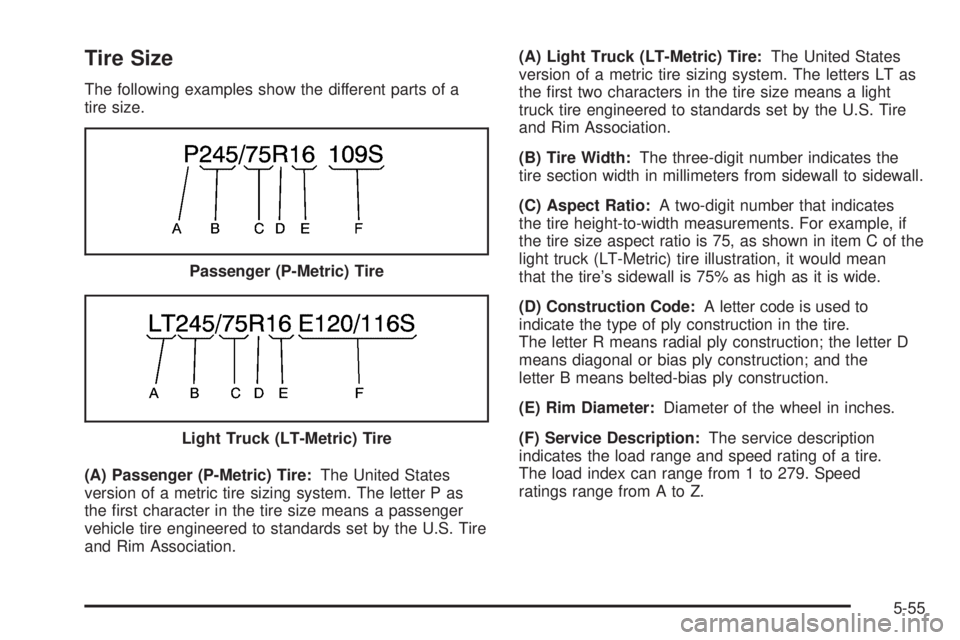 BUICK RAINIER 2006  Owners Manual Tire Size
The following examples show the different parts of a
tire size.
(A) Passenger (P-Metric) Tire:The United States
version of a metric tire sizing system. The letter P as
the �rst character in 