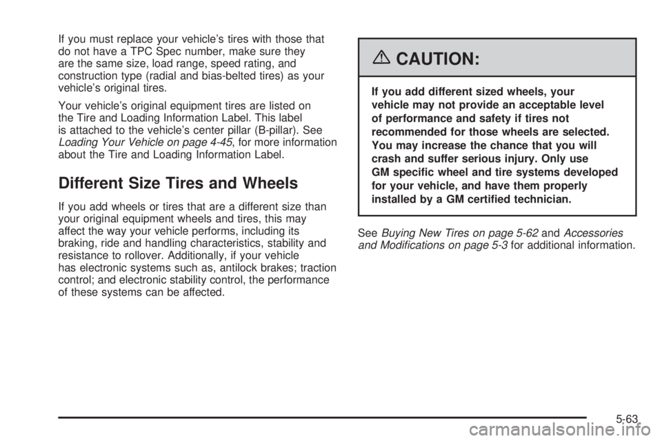 BUICK RAINIER 2006  Owners Manual If you must replace your vehicle’s tires with those that
do not have a TPC Spec number, make sure they
are the same size, load range, speed rating, and
construction type (radial and bias-belted tire
