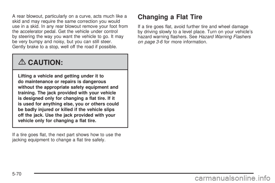 BUICK RAINIER 2006 Owners Manual A rear blowout, particularly on a curve, acts much like a
skid and may require the same correction you would
use in a skid. In any rear blowout remove your foot from
the accelerator pedal. Get the veh BUICK RAINIER 2006 Owners Manual A rear blowout, particularly on a curve, acts much like a
skid and may require the same correction you would
use in a skid. In any rear blowout remove your foot from
the accelerator pedal. Get the veh