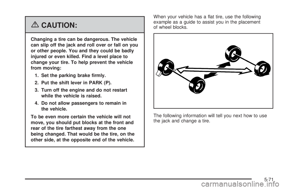 BUICK RAINIER 2006  Owners Manual {CAUTION:
Changing a tire can be dangerous. The vehicle
can slip off the jack and roll over or fall on you
or other people. You and they could be badly
injured or even killed. Find a level place to
ch