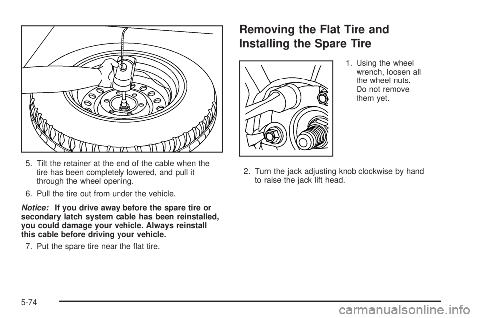 BUICK RAINIER 2006 Owners Manual 5. Tilt the retainer at the end of the cable when the
tire has been completely lowered, and pull it
through the wheel opening.
6. Pull the tire out from under the vehicle.
Notice:If you drive away bef BUICK RAINIER 2006 Owners Manual 5. Tilt the retainer at the end of the cable when the
tire has been completely lowered, and pull it
through the wheel opening.
6. Pull the tire out from under the vehicle.
Notice:If you drive away bef