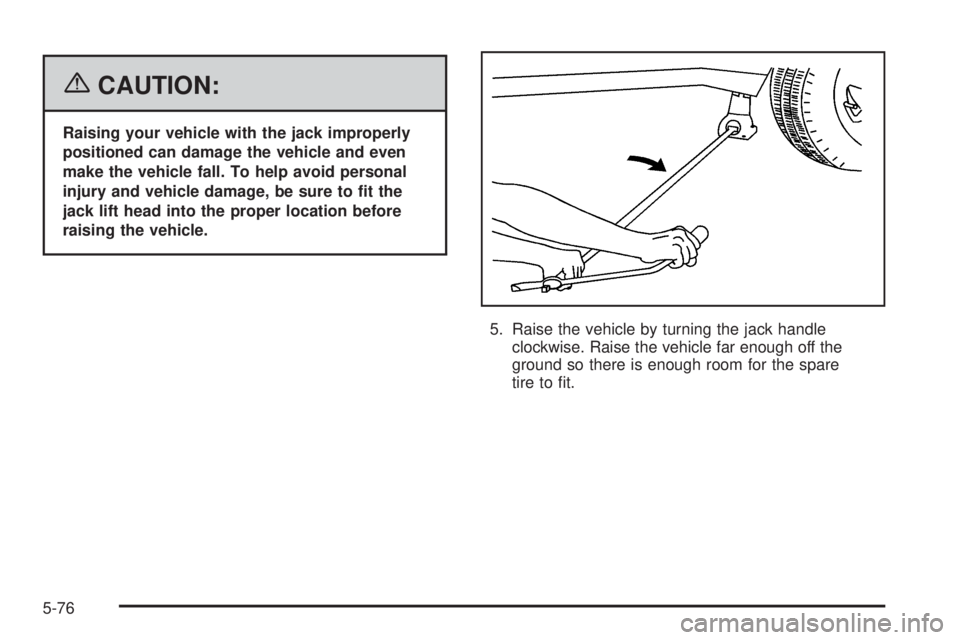 BUICK RAINIER 2006  Owners Manual {CAUTION:
Raising your vehicle with the jack improperly
positioned can damage the vehicle and even
make the vehicle fall. To help avoid personal
injury and vehicle damage, be sure to �t the
jack lift 