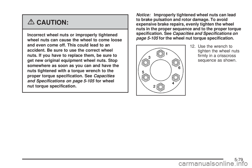 BUICK RAINIER 2006  Owners Manual {CAUTION:
Incorrect wheel nuts or improperly tightened
wheel nuts can cause the wheel to come loose
and even come off. This could lead to an
accident. Be sure to use the correct wheel
nuts. If you hav