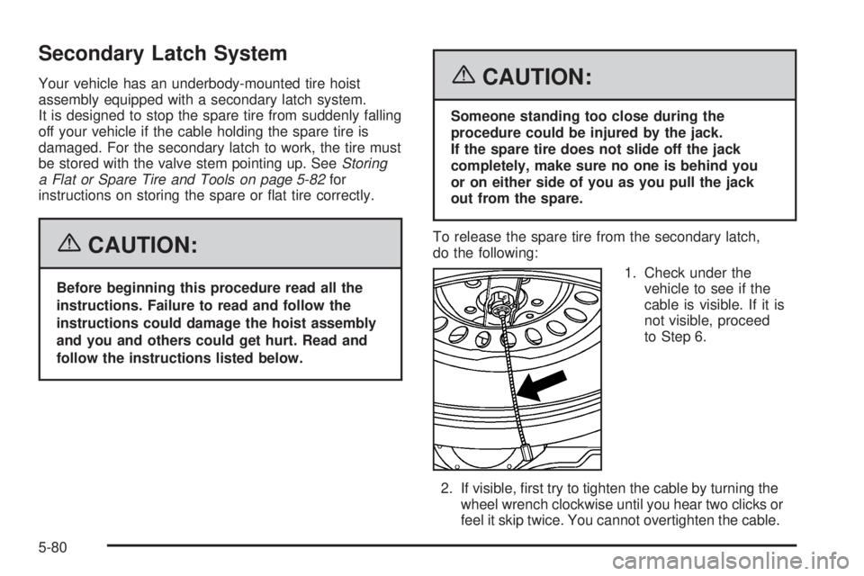 BUICK RAINIER 2006  Owners Manual Secondary Latch System
Your vehicle has an underbody-mounted tire hoist
assembly equipped with a secondary latch system.
It is designed to stop the spare tire from suddenly falling
off your vehicle if