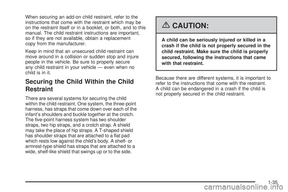 BUICK RAINIER 2006  Owners Manual When securing an add-on child restraint, refer to the
instructions that come with the restraint which may be
on the restraint itself or in a booklet, or both, and to this
manual. The child restraint i