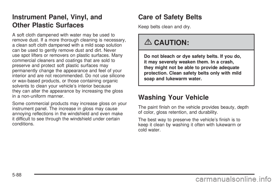 BUICK RAINIER 2006  Owners Manual Instrument Panel, Vinyl, and
Other Plastic Surfaces
A soft cloth dampened with water may be used to
remove dust. If a more thorough cleaning is necessary,
a clean soft cloth dampened with a mild soap 
