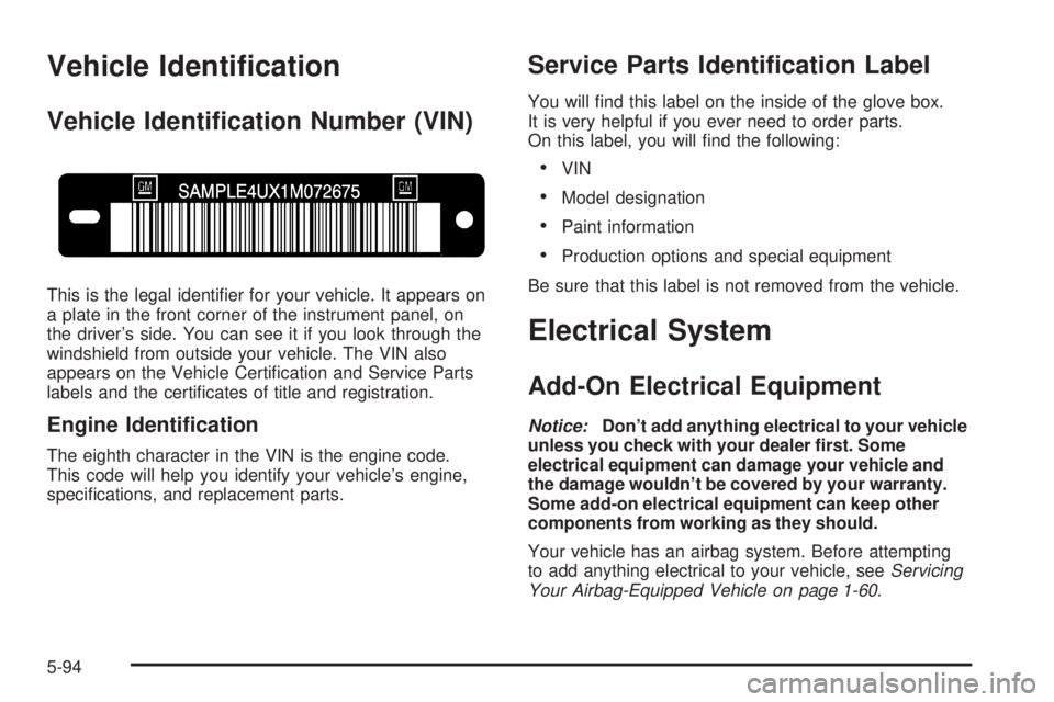 BUICK RAINIER 2006  Owners Manual Vehicle Identi�cation
Vehicle Identi�cation Number (VIN)
This is the legal identi�er for your vehicle. It appears on
a plate in the front corner of the instrument panel, on
the driver’s side. You ca