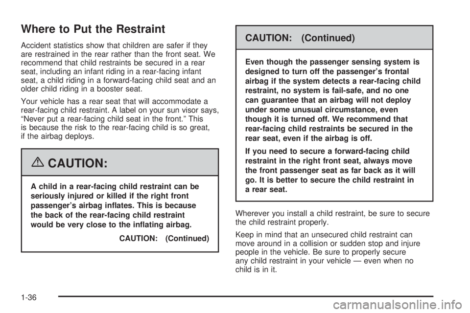 BUICK RAINIER 2006  Owners Manual Where to Put the Restraint
Accident statistics show that children are safer if they
are restrained in the rear rather than the front seat. We
recommend that child restraints be secured in a rear
seat,